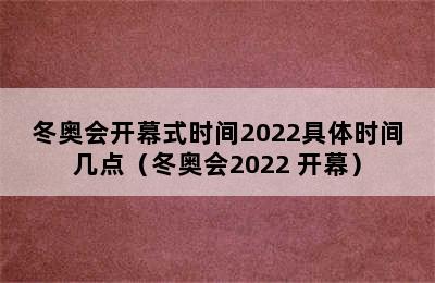 冬奥会开幕式时间2022具体时间几点（冬奥会2022 开幕）